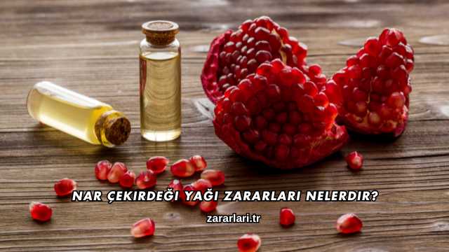 Nar Çekirdeği Yağı Zararları Nelerdir?