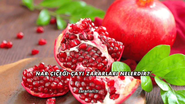 Nar Çiçeği Çayı Zararları Nelerdir?