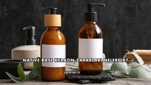 Native Base Keratin Zararları Nelerdir?