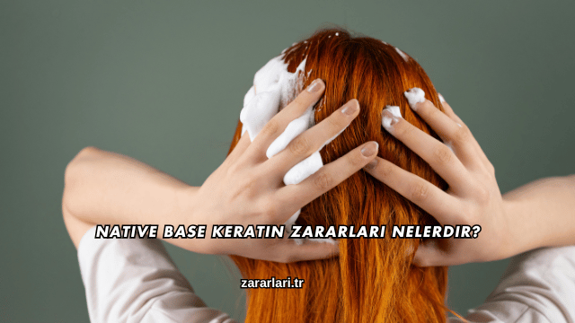 Native Base Keratin Zararları Nelerdir?