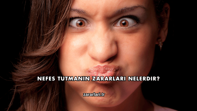 Nefes Tutmanın Zararları Nelerdir?