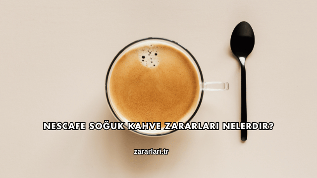 Nescafe Soğuk Kahve Zararları Nelerdir?