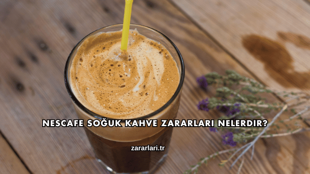 Nescafe Soğuk Kahve Zararları Nelerdir?