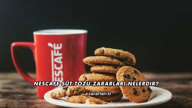 Nescafe Süt Tozu Zararları Nelerdir?