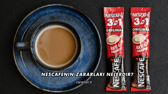 Nescafenin Zararları Nelerdir?