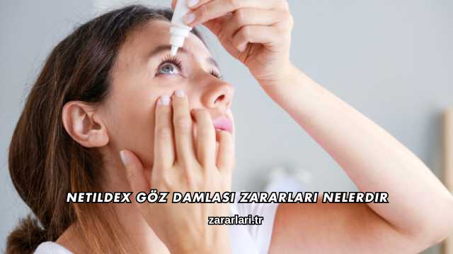 Netildex Göz Damlası Zararları Nelerdir