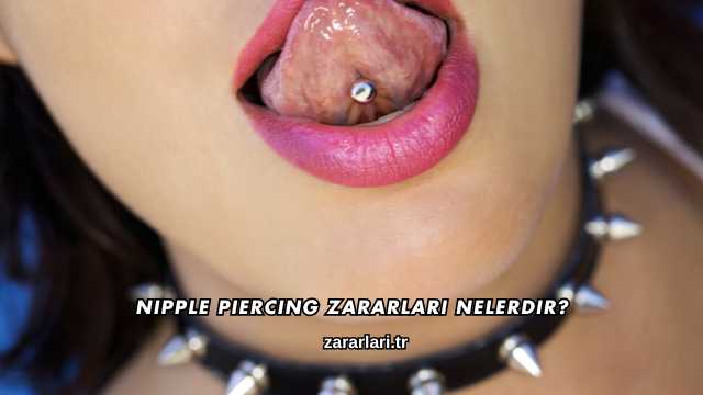 Nipple Piercing Zararları Nelerdir?