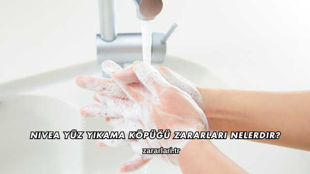 Nivea Yüz Yıkama Köpüğü Zararları Nelerdir?