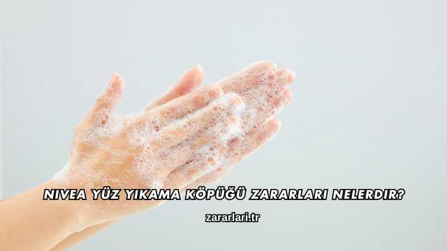 Nivea Yüz Yıkama Köpüğü Zararları Nelerdir?