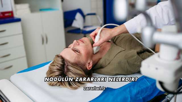 Nodülün Zararları Nelerdir?