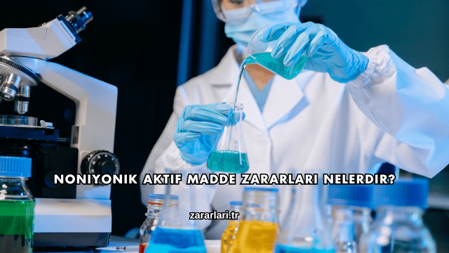 Noniyonik Aktif Madde Zararları Nelerdir?
