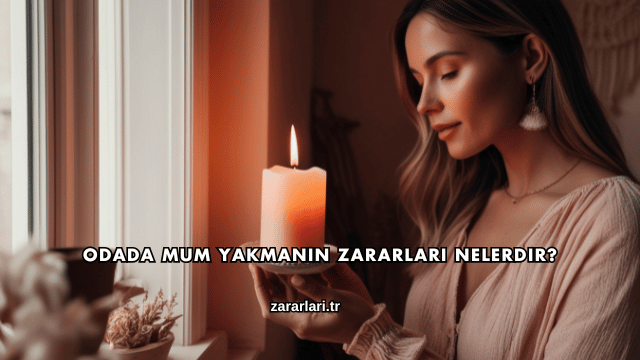Odada Mum Yakmanın Zararları Nelerdir?