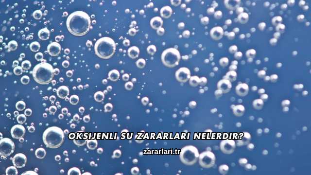 Oksijenli Su Zararları Nelerdir?