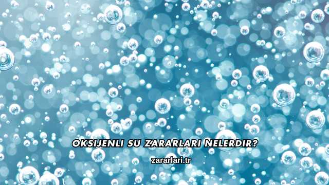 Oksijenli Su Zararları Nelerdir?