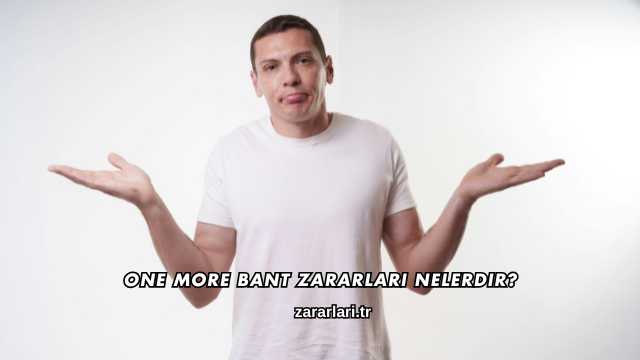 One More Bant Zararları Nelerdir?