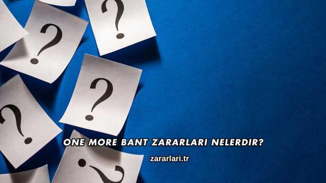 One More Bant Zararları Nelerdir?