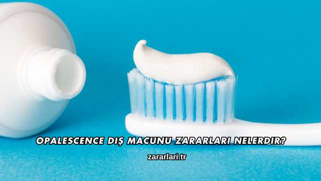 Opalescence Diş Macunu Zararları Nelerdir?