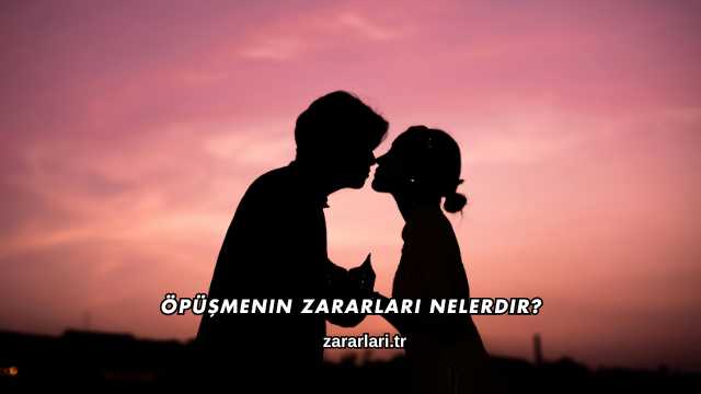 Öpüşmenin Zararları Nelerdir?