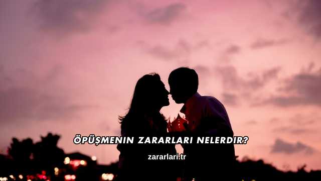 Öpüşmenin Zararları Nelerdir?