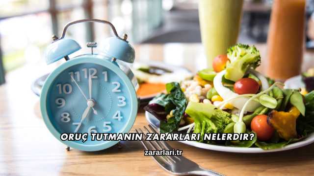 Oruç Tutmanın Zararları Nelerdir?