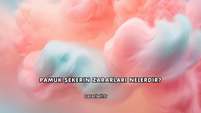 Pamuk Şekerin Zararları Nelerdir?