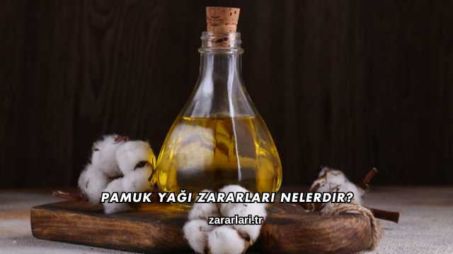 Pamuk Yağı Zararları Nelerdir?