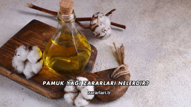 Pamuk Yağı Zararları Nelerdir?