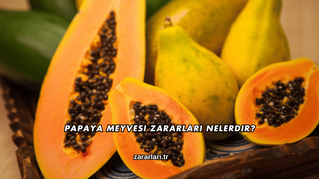 Papaya Meyvesi Zararları Nelerdir?