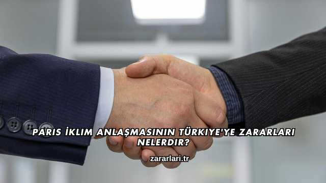 Paris İklim Anlaşmasının Türkiye'ye Zararları Nelerdir?