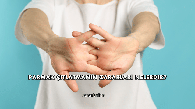 Parmak Çıtlatmanın Zararları Nelerdir?