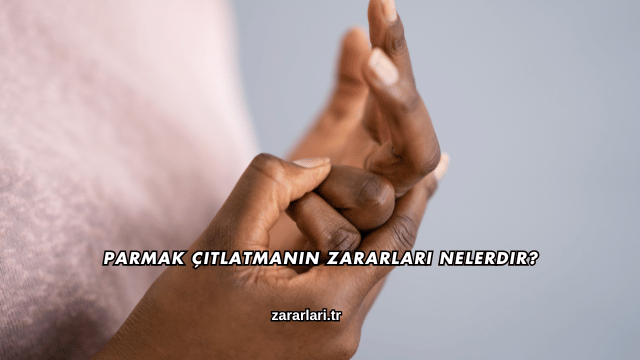 Parmak Çıtlatmanın Zararları Nelerdir?