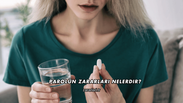 Parolün Zararları Nelerdir?