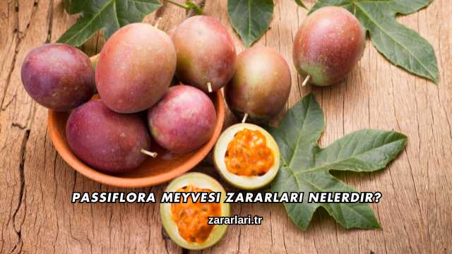 Passiflora Meyvesi Zararları Nelerdir?