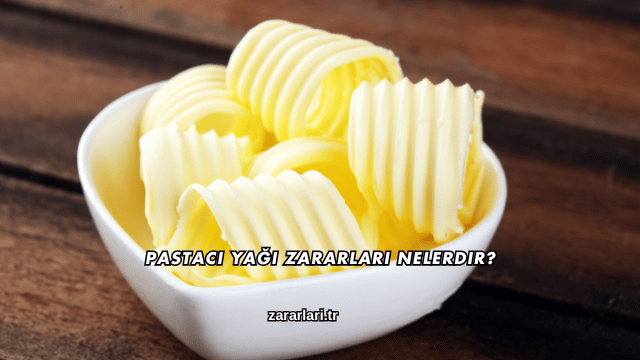 Pastacı Yağı Zararları Nelerdir?