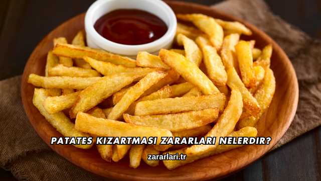 Patates Kızartması Zararları Nelerdir?