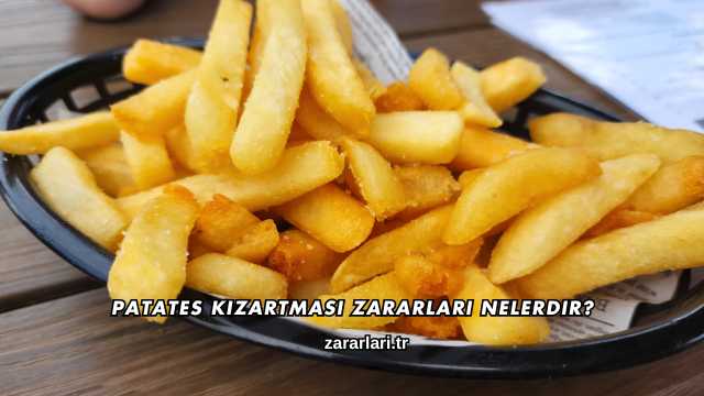 Patates Kızartması Zararları Nelerdir?