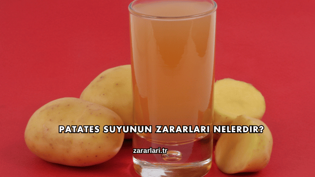 Patates Suyunun Zararları Nelerdir?
