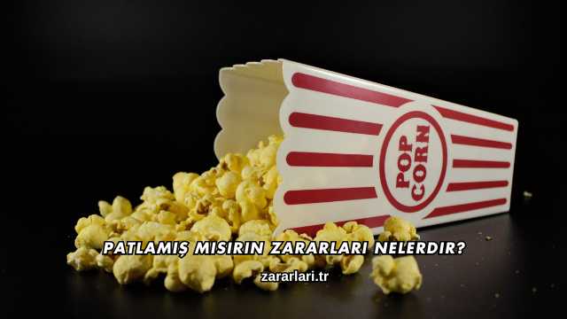 Patlamış Mısırın Zararları Nelerdir?