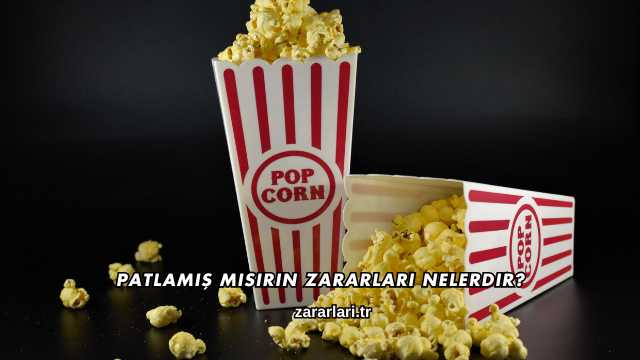 Patlamış Mısırın Zararları Nelerdir?