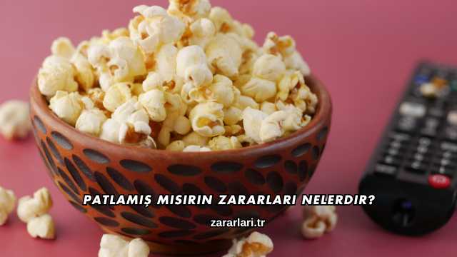 Patlamış Mısırın Zararları Nelerdir?
