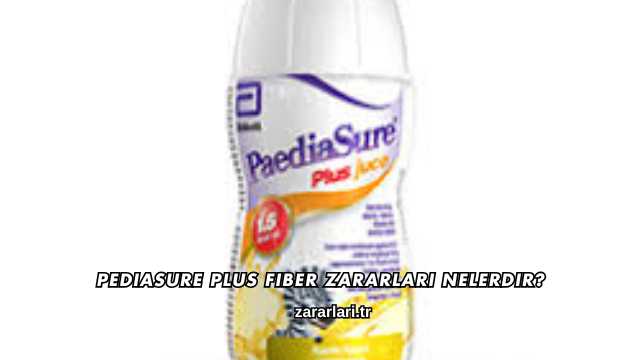 Pediasure Plus Fiber Zararları Nelerdir