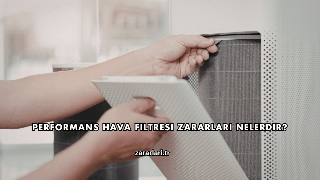 Performans Hava Filtresi Zararları Nelerdir?