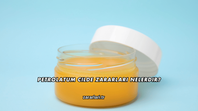 Petrolatum Cilde Zararları Nelerdir?