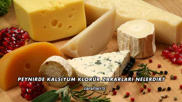 Peynirde Kalsiyum Klorür Zararları Nelerdir?
