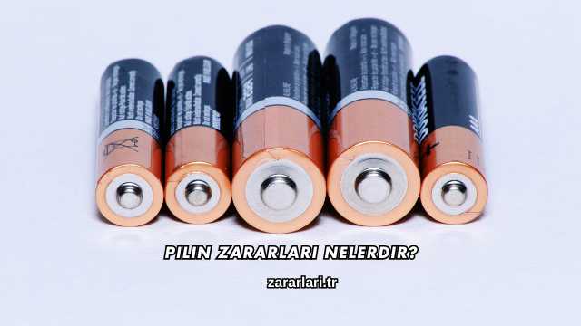 Pilin Zararları Nelerdir?