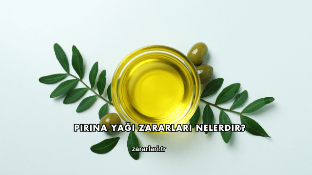 Pirina Yağı Zararları Nelerdir?
