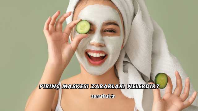 Pirinç Maskesi Zararları Nelerdir?