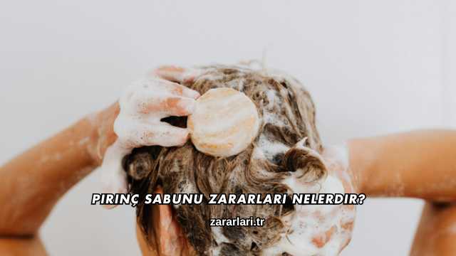 Pirinç Sabunu Zararları Nelerdir?