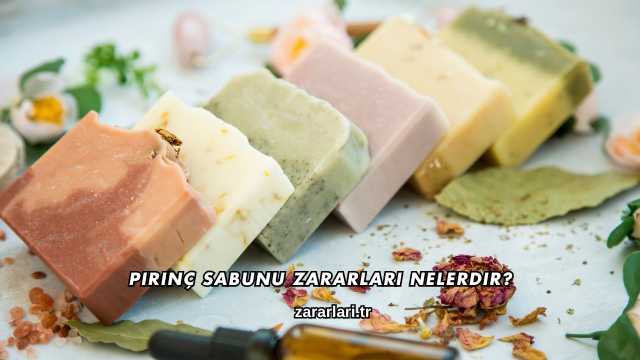 Pirinç Sabunu Zararları Nelerdir?