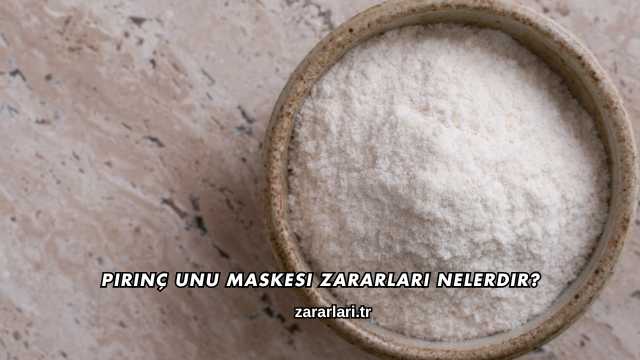 Pirinç Unu Maskesi Zararları Nelerdir?